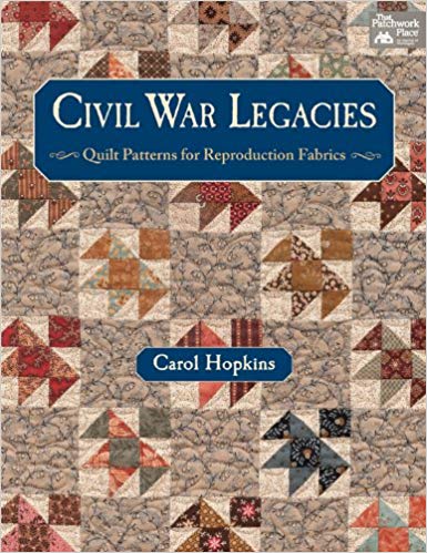 Civil War Legacies - Quilt Patterns for Reproduction Fabrics By Carol Hopkins, SALE!